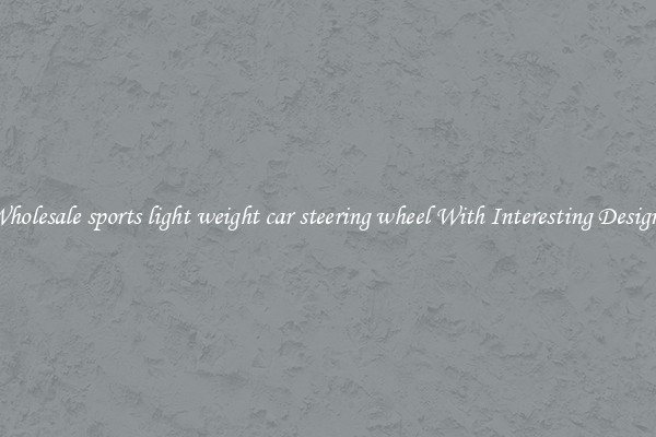 Wholesale sports light weight car steering wheel With Interesting Designs