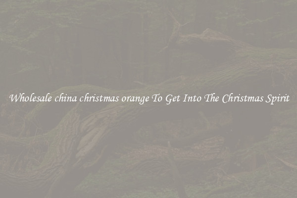 Wholesale china christmas orange To Get Into The Christmas Spirit