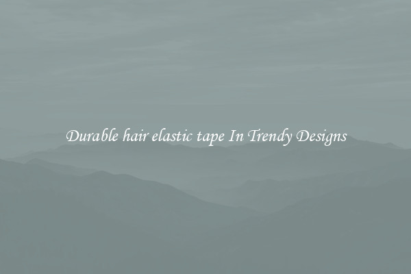 Durable hair elastic tape In Trendy Designs