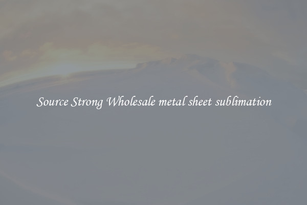 Source Strong Wholesale metal sheet sublimation