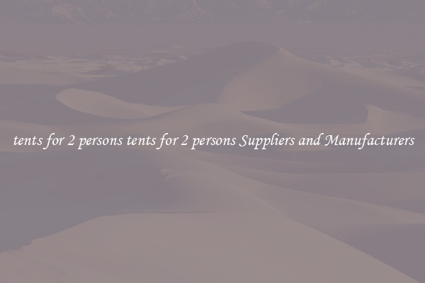 tents for 2 persons tents for 2 persons Suppliers and Manufacturers