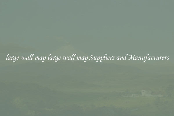 large wall map large wall map Suppliers and Manufacturers