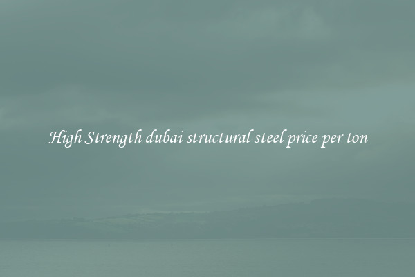 High Strength dubai structural steel price per ton