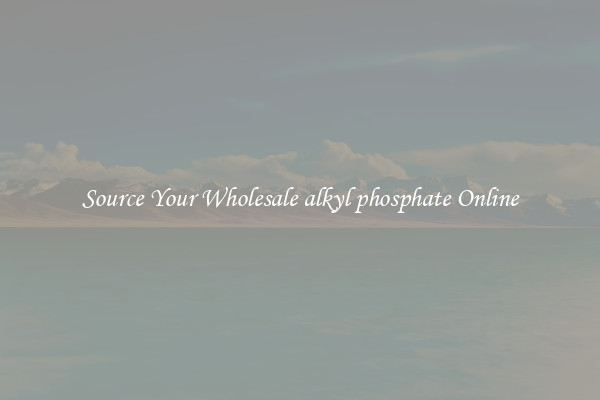 Source Your Wholesale alkyl phosphate Online