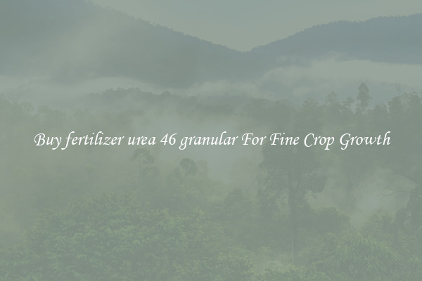 Buy fertilizer urea 46 granular For Fine Crop Growth