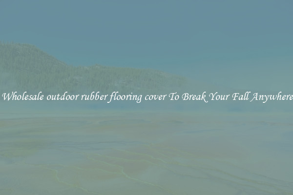 Wholesale outdoor rubber flooring cover To Break Your Fall Anywhere