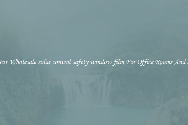 Shop For Wholesale solar control safety window film For Office Rooms And Homes