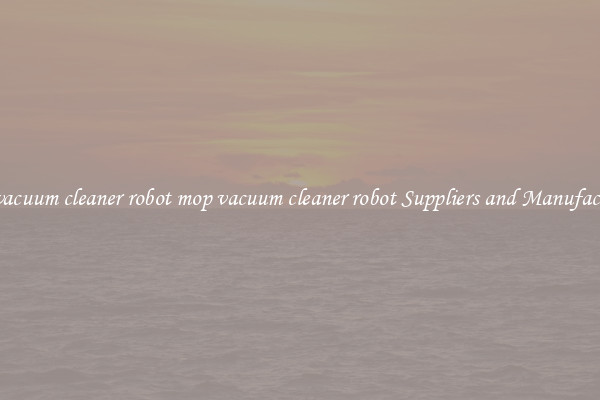 mop vacuum cleaner robot mop vacuum cleaner robot Suppliers and Manufacturers