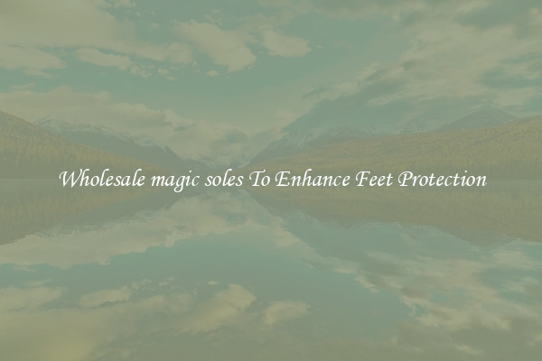 Wholesale magic soles To Enhance Feet Protection