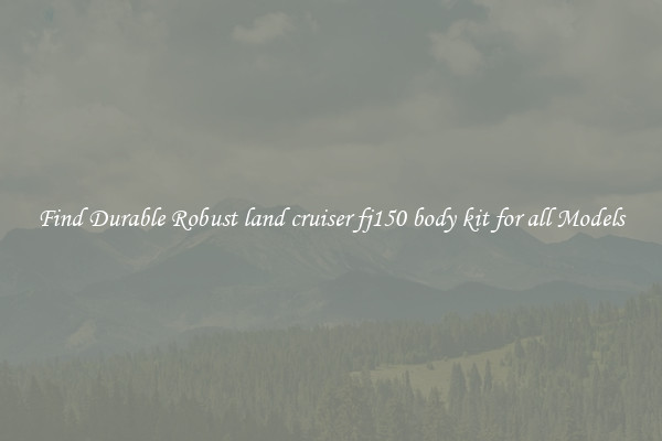 Find Durable Robust land cruiser fj150 body kit for all Models