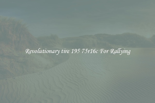 Revolutionary tire 195 75r16c For Rallying
