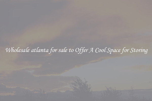 Wholesale atlanta for sale to Offer A Cool Space for Storing