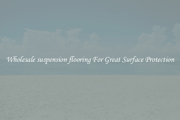 Wholesale suspension flooring For Great Surface Protection