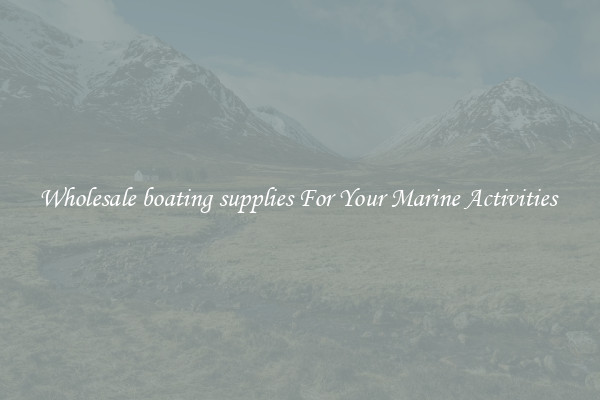 Wholesale boating supplies For Your Marine Activities 