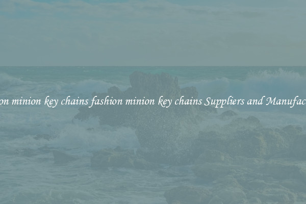 fashion minion key chains fashion minion key chains Suppliers and Manufacturers