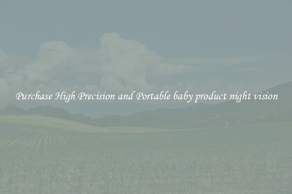 Purchase High Precision and Portable baby product night vision