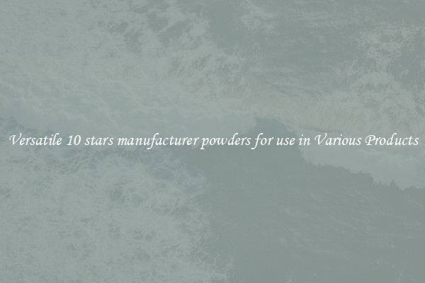 Versatile 10 stars manufacturer powders for use in Various Products