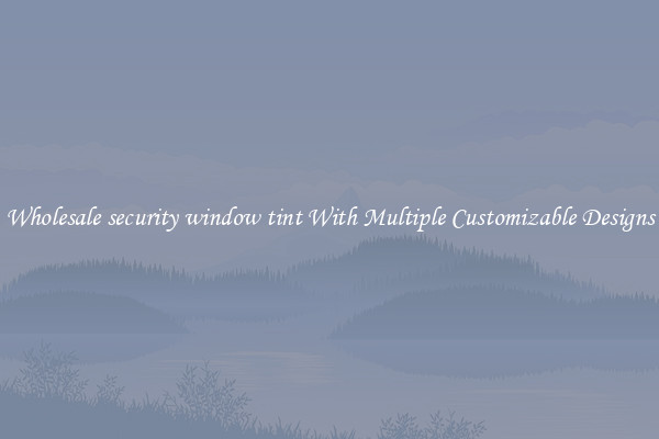 Wholesale security window tint With Multiple Customizable Designs