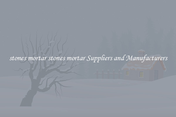 stones mortar stones mortar Suppliers and Manufacturers