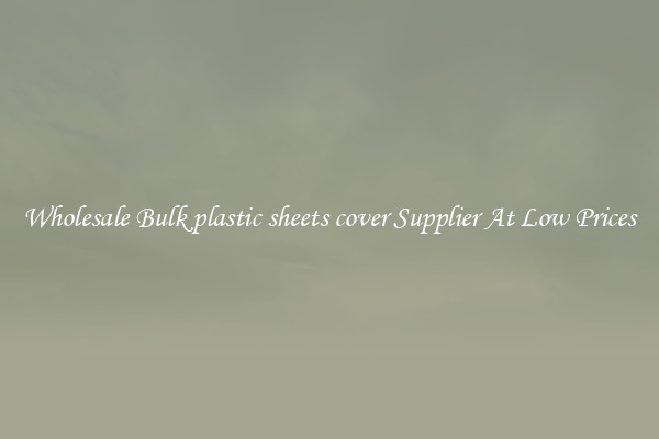 Wholesale Bulk plastic sheets cover Supplier At Low Prices